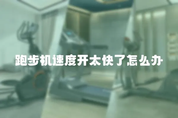 跑步機(jī)速度開(kāi)太快了怎么辦