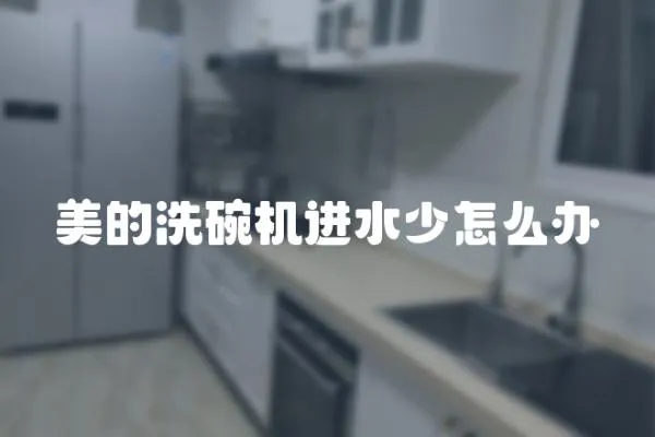 美的洗碗機進水少怎么辦