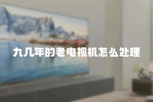 九幾年的老電視機怎么處理