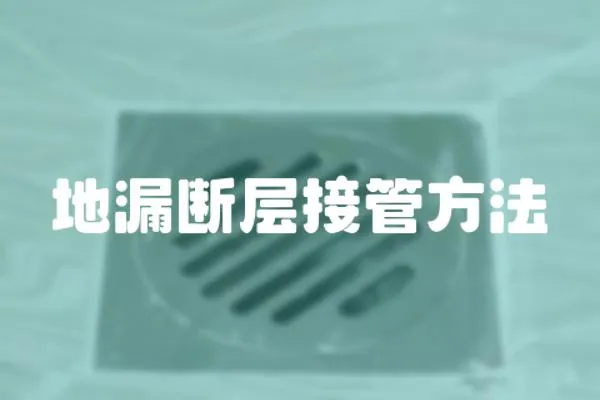 地漏斷層接管方法