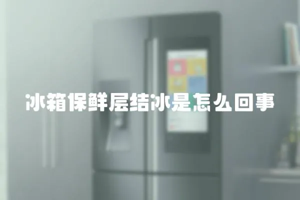 冰箱保鮮層結冰是怎么回事