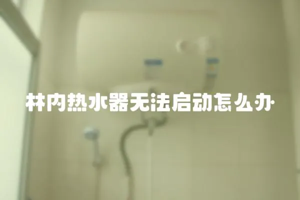 林內(nèi)熱水器無(wú)法啟動(dòng)怎么辦