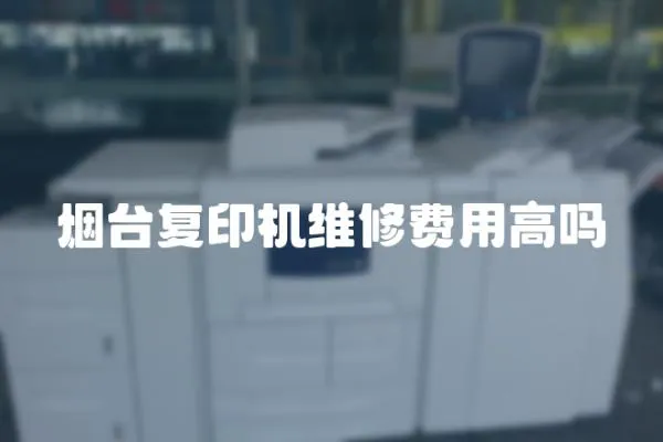 煙臺復印機維修費用高嗎