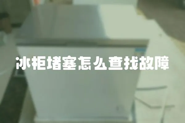 冰柜堵塞怎么查找故障