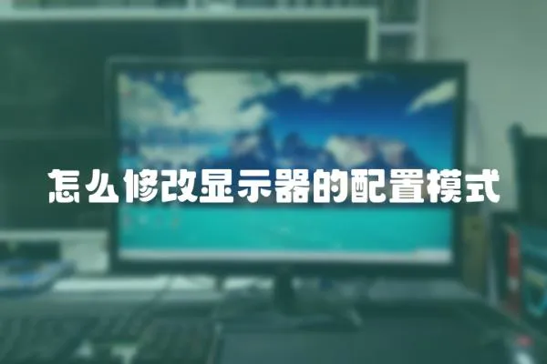 怎么修改顯示器的配置模式