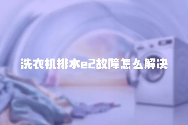 洗衣機排水e2故障怎么解決