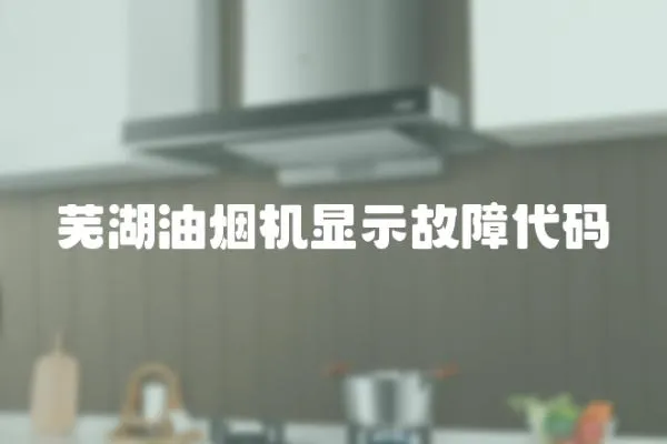 蕪湖油煙機顯示故障代碼