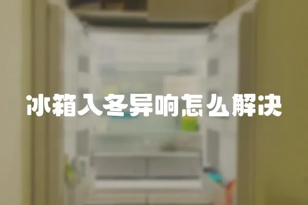冰箱入冬異響怎么解決