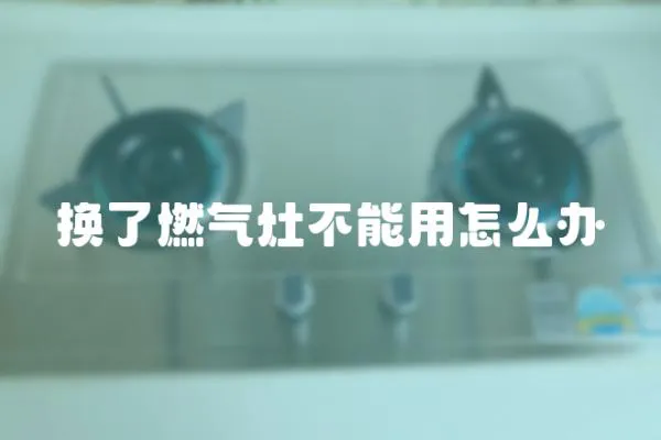 換了燃氣灶不能用怎么辦