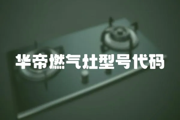 華帝燃氣灶型號代碼