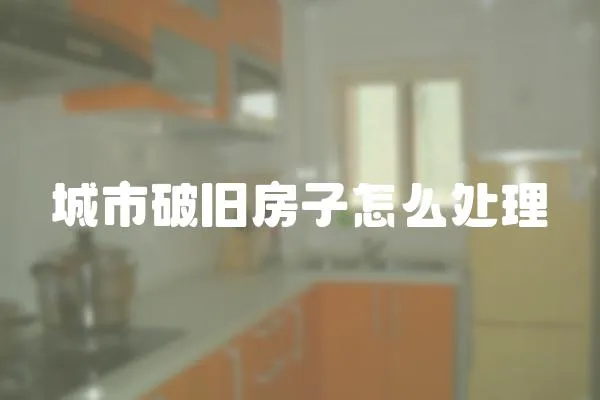 城市破舊房子怎么處理