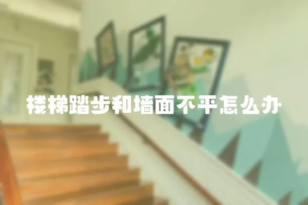 樓梯踏步和墻面不平怎么辦