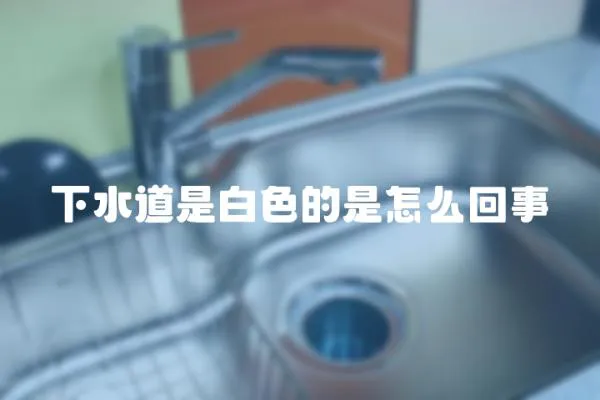 下水道是白色的是怎么回事