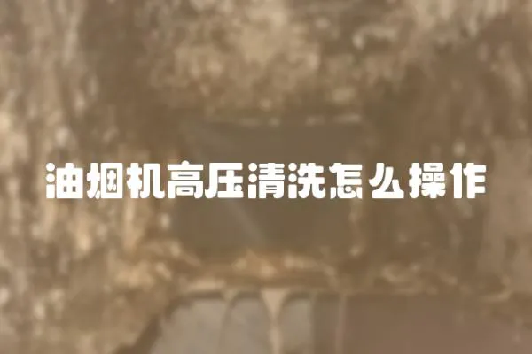 油煙機高壓清洗怎么操作