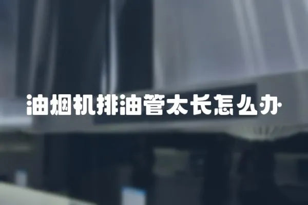 油煙機排油管太長怎么辦