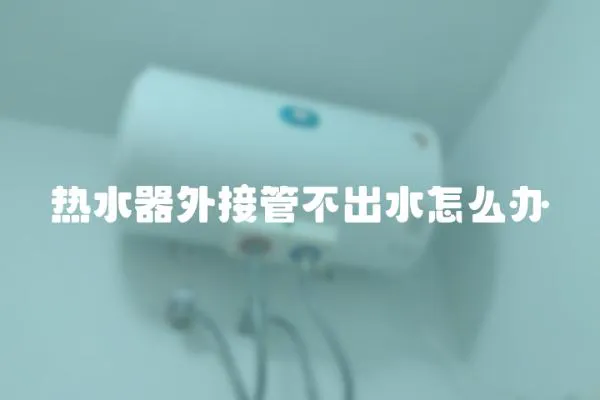 熱水器外接管不出水怎么辦