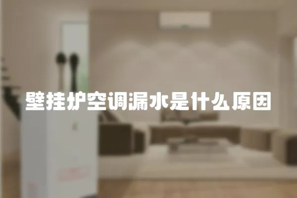 壁掛爐空調漏水是什么原因