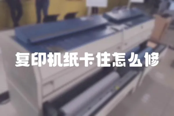 復印機紙卡住怎么修