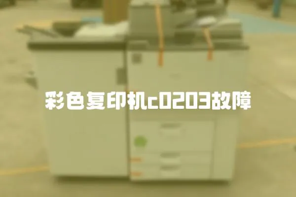 彩色复印机c0203故障