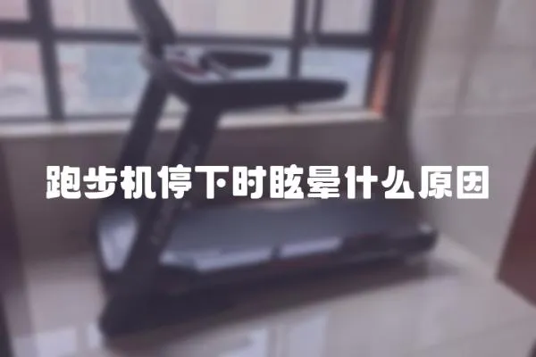 跑步機(jī)停下時眩暈什么原因