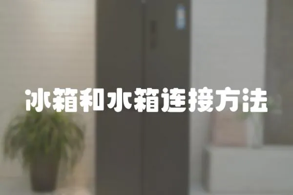 冰箱和水箱連接方法