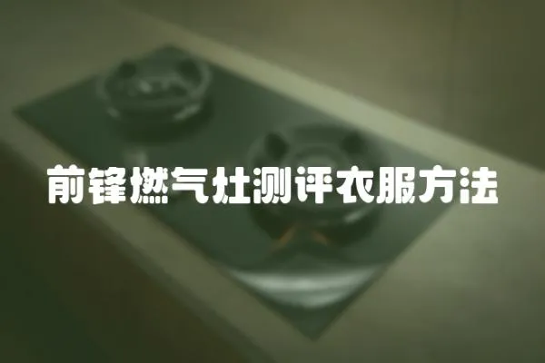 前鋒燃氣灶測評衣服方法