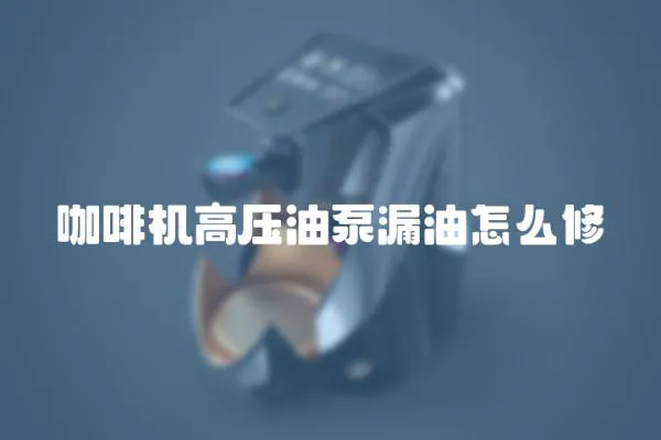 咖啡機高壓油泵漏油怎么修