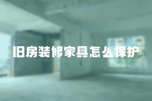 舊房裝修家具怎么保護(hù)