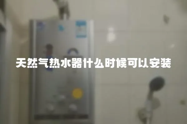 天然氣熱水器什么時候可以安裝