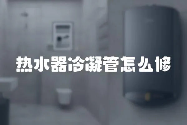 熱水器冷凝管怎么修