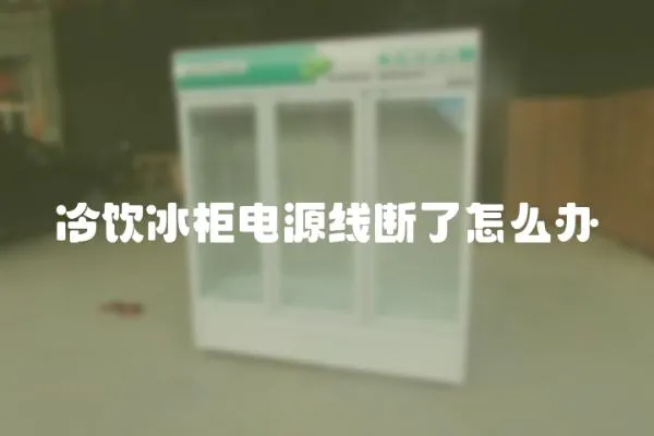 冷飲冰柜電源線斷了怎么辦