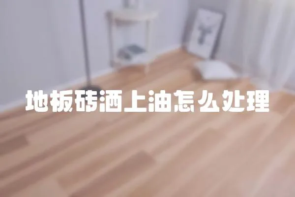 地板磚灑上油怎么處理