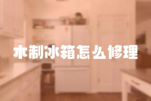 木制冰箱怎么修理
