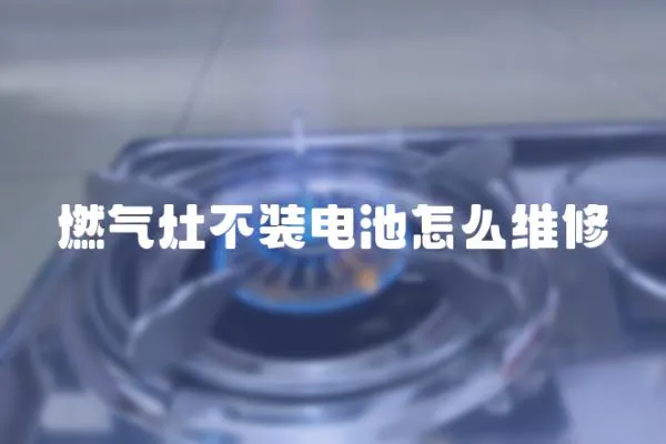 燃?xì)庠畈谎b電池怎么維修