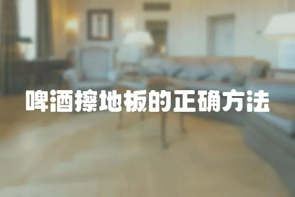 啤酒擦地板的正確方法