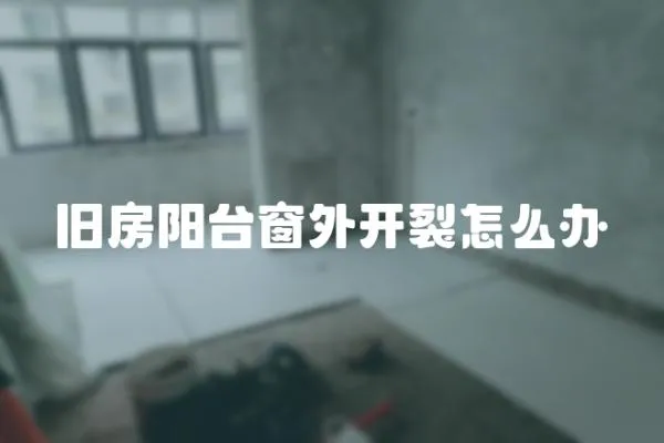 舊房陽臺窗外開裂怎么辦