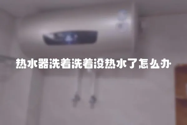 熱水器洗著洗著沒熱水了怎么辦