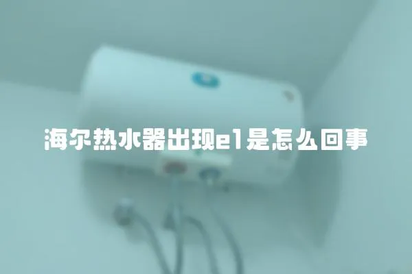 海尔热水器出现e1是怎么回事