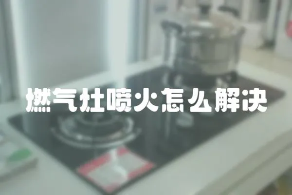 燃氣灶噴火怎么解決