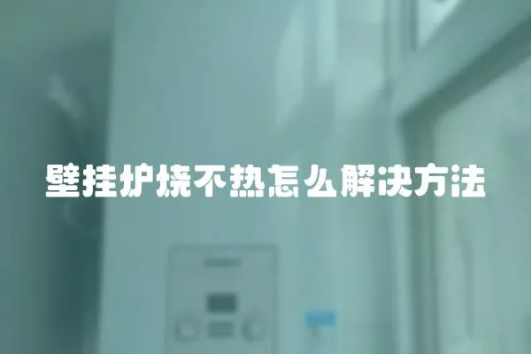 壁掛爐燒不熱怎么解決方法