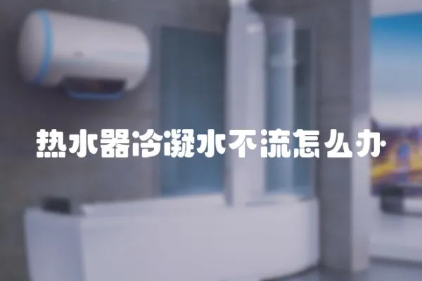 熱水器冷凝水不流怎么辦