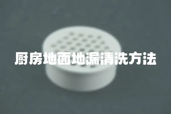 廚房地面地漏清洗方法