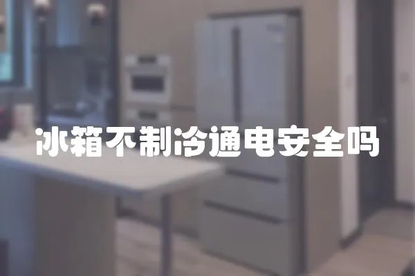冰箱不制冷通電安全嗎
