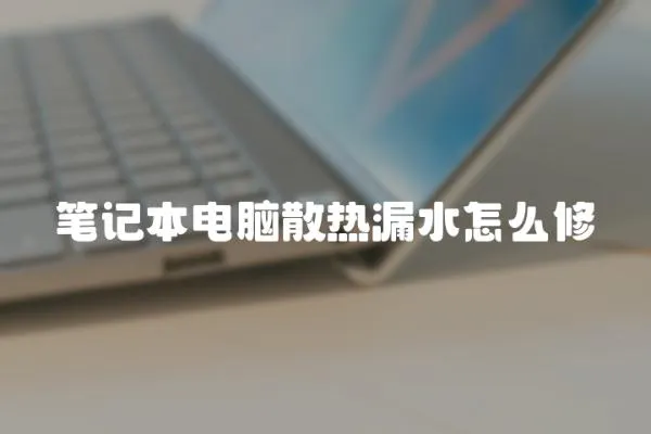 筆記本電腦散熱漏水怎么修