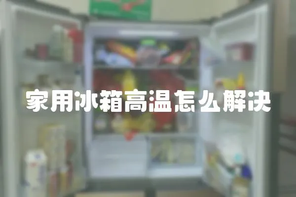 家用冰箱高溫怎么解決