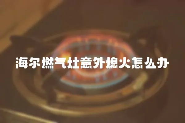 海爾燃氣灶意外熄火怎么辦
