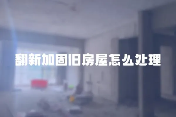 翻新加固舊房屋怎么處理