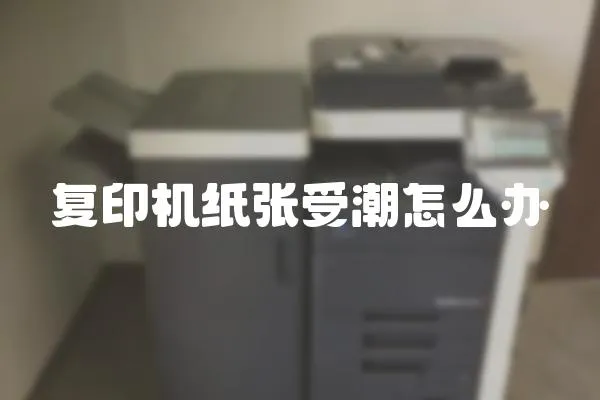復印機紙張受潮怎么辦
