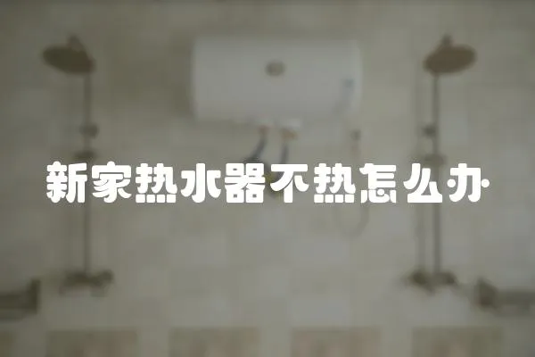 新家熱水器不熱怎么辦
