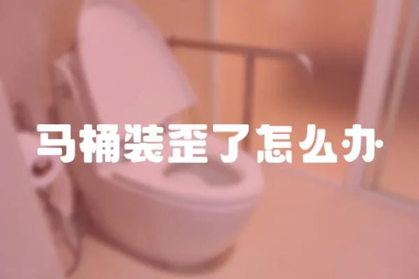 馬桶裝歪了怎么辦